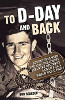 To D-Day And Back: Adventures With The 507th Parachute Infantry Regiment And Life As A World War II POW: A Memoir